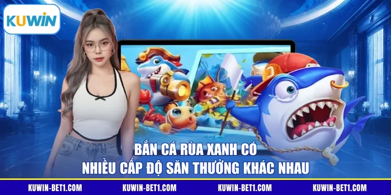 Bắn cá Rùa Xanh có nhiều cấp độ săn thưởng khác nhau
