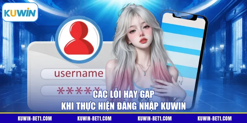 Các lỗi hay gặp khi thực hiện đăng nhập KUWIN