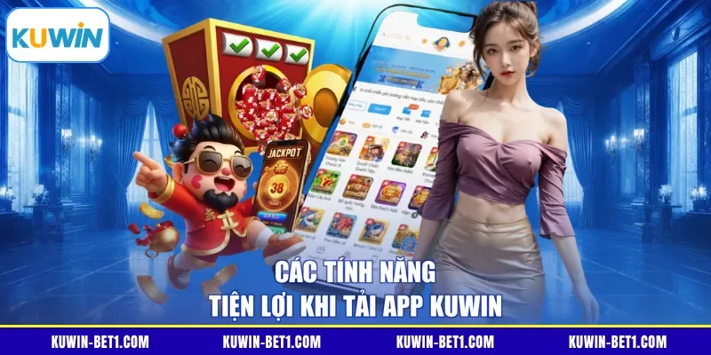 Các tính năng tiện lợi khi tải app Kuwin 