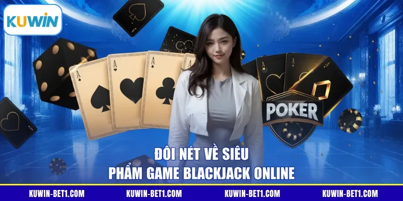 Đôi nét về siêu phẩm game Blackjack online