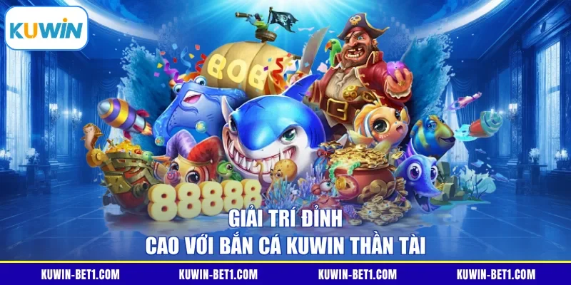 Game Bắn Cá Thần Tài tại sảnh bắn cá KUWIN