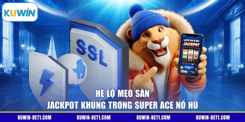 Hé lộ mẹo săn jackpot khủng trong Super ACE nổ hũ