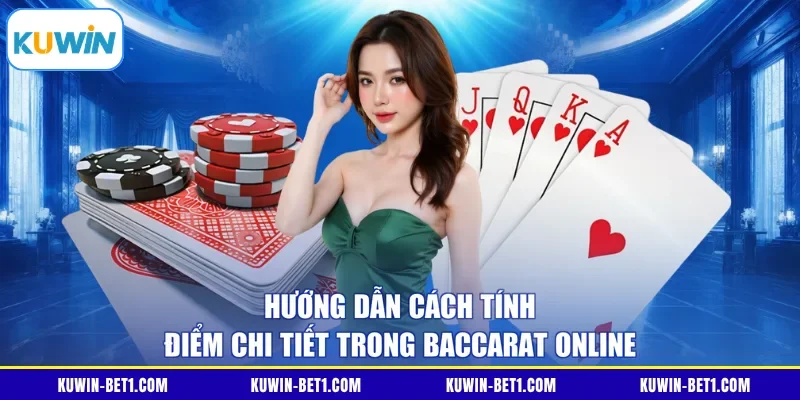 Hướng dẫn cách tính điểm chi tiết trong Baccarat online