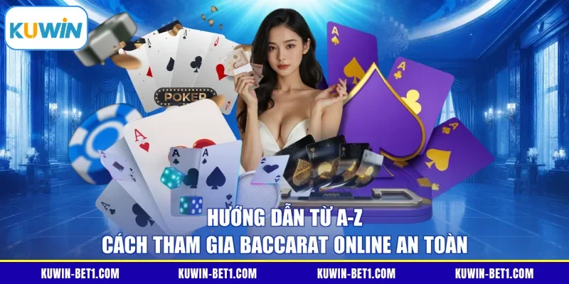 Hướng dẫn từ A-Z cách tham gia Baccarat online an toàn 