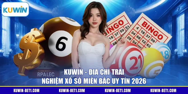 KUWIN - Địa chỉ trải nghiệm xổ số miền Bắc uy tín 2026