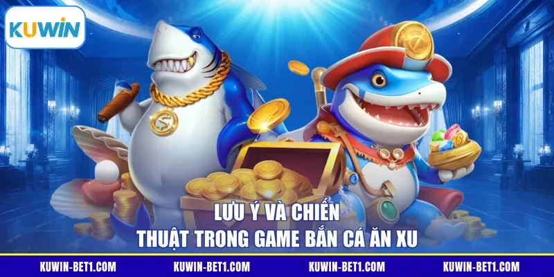 Lưu ý và chiến thuật trong game bắn cá ăn xu