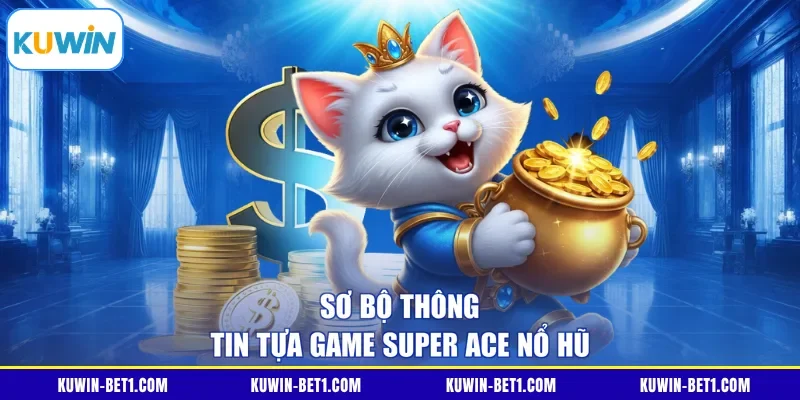 Sơ bộ thông tin tựa game Super ACE nổ hũ
