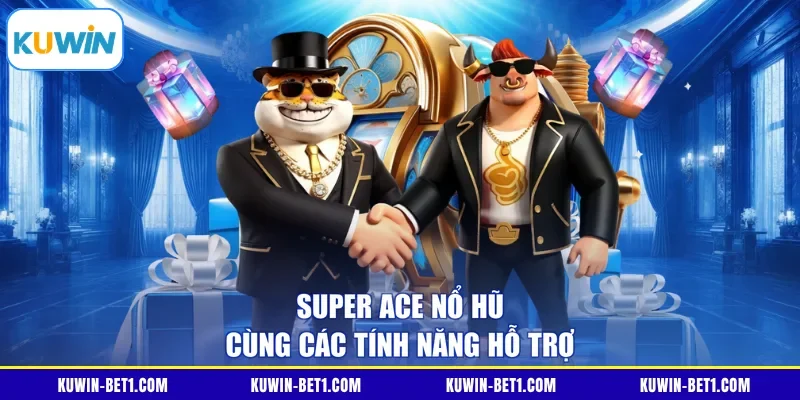 Super ACE nổ hũ cùng các tính năng hỗ trợ
