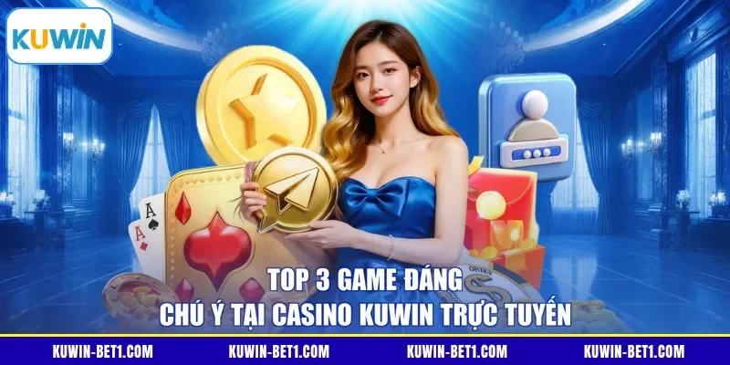 Ba game nổi bật tại casino KUWIN trực tuyến
