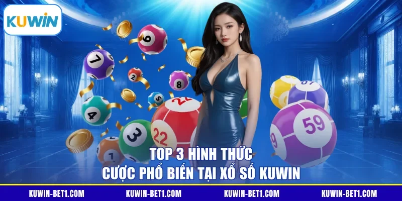 Ba hình thức cược phổ biến tại xổ số KUWIN