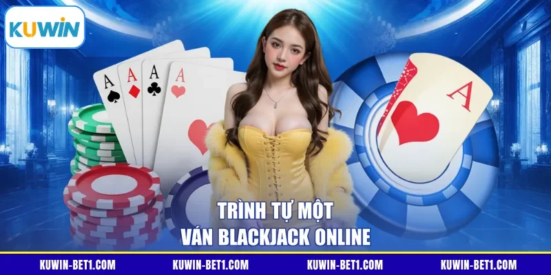 Trình tự một ván Blackjack online